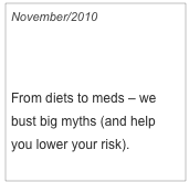 November/2010

You Can Beat Diabetes

From diets to meds – we bust big myths (and help you lower your risk).