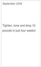September 2008

Best-Ever Walking Workout

Tighten, tone and drop 10 pounds in just four weeks!


